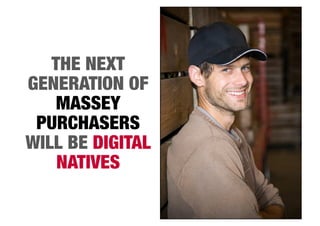 THE NEXT 
GENERATION OF 
MASSEY 
PURCHASERS 
WILL BE DIGITAL 
NATIVES 
 