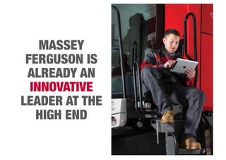MASSEY 
FERGUSON IS 
ALREADY AN 
INNOVATIVE 
LEADER AT THE 
HIGH END 
 