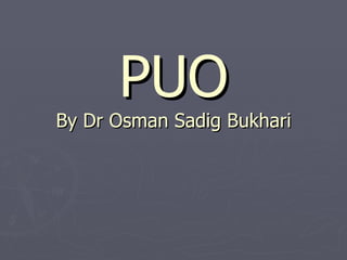 PUO By Dr Osman Sadig Bukhari 