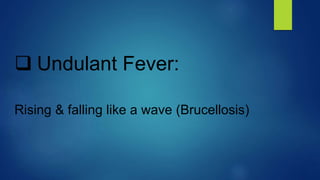  Undulant Fever:
Rising & falling like a wave (Brucellosis)
 