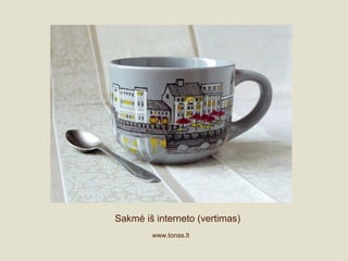Sakmė iš interneto (vertimas)
www.tonas.lt
 