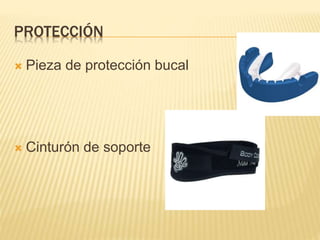 PROTECCIÓN 
 Pieza de protección bucal 
 Cinturón de soporte 
 