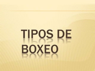 TIPOS DE 
BOXEO 
 