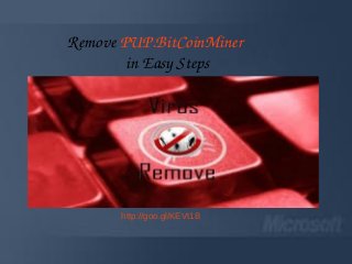     Remove PUP.BitCoinMiner
                   in Easy Steps
http://goo.gl/KEVt1B
 