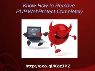 Know How to Remove
PUP.WebProtect Completely

 

http://goo.gl/Kgz3PZ
 

 
