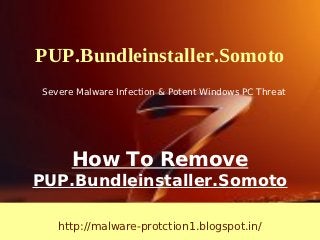 PUP.Bundleinstaller.Somoto
Severe Malware Infection & Potent Windows PC Threat




      How To Remove
PUP.Bundleinstaller.Somoto

   http://malware-protction1.blogspot.in/
 