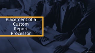 © Perforce Software, Inc.
Placement of a
Custom
Report
Processor
 
