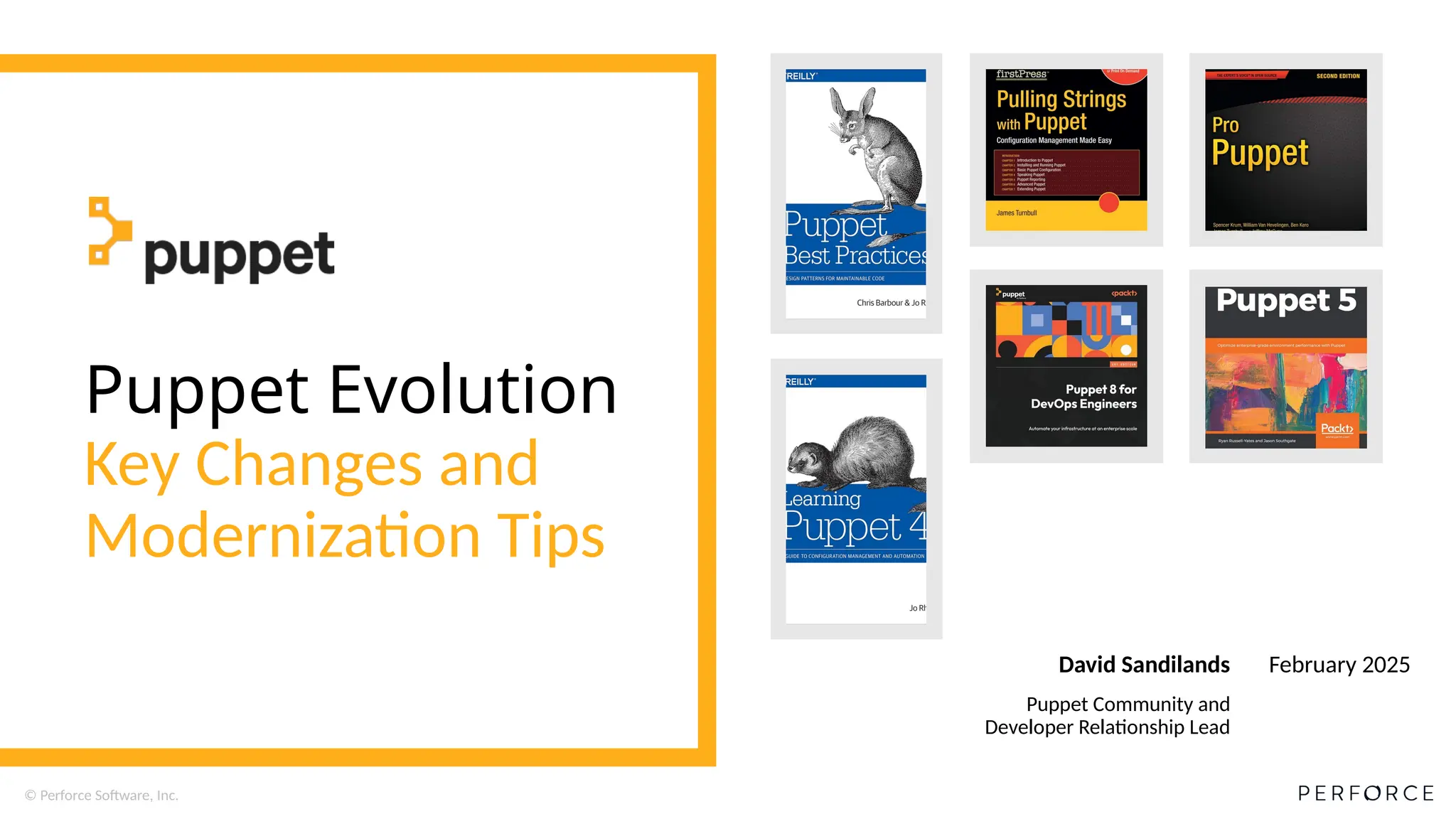 © Perforce Software, Inc.
Puppet Evolution
Key Changes and
Modernization Tips
David Sandilands
Puppet Community and
Developer Relationship Lead
February 2025
 