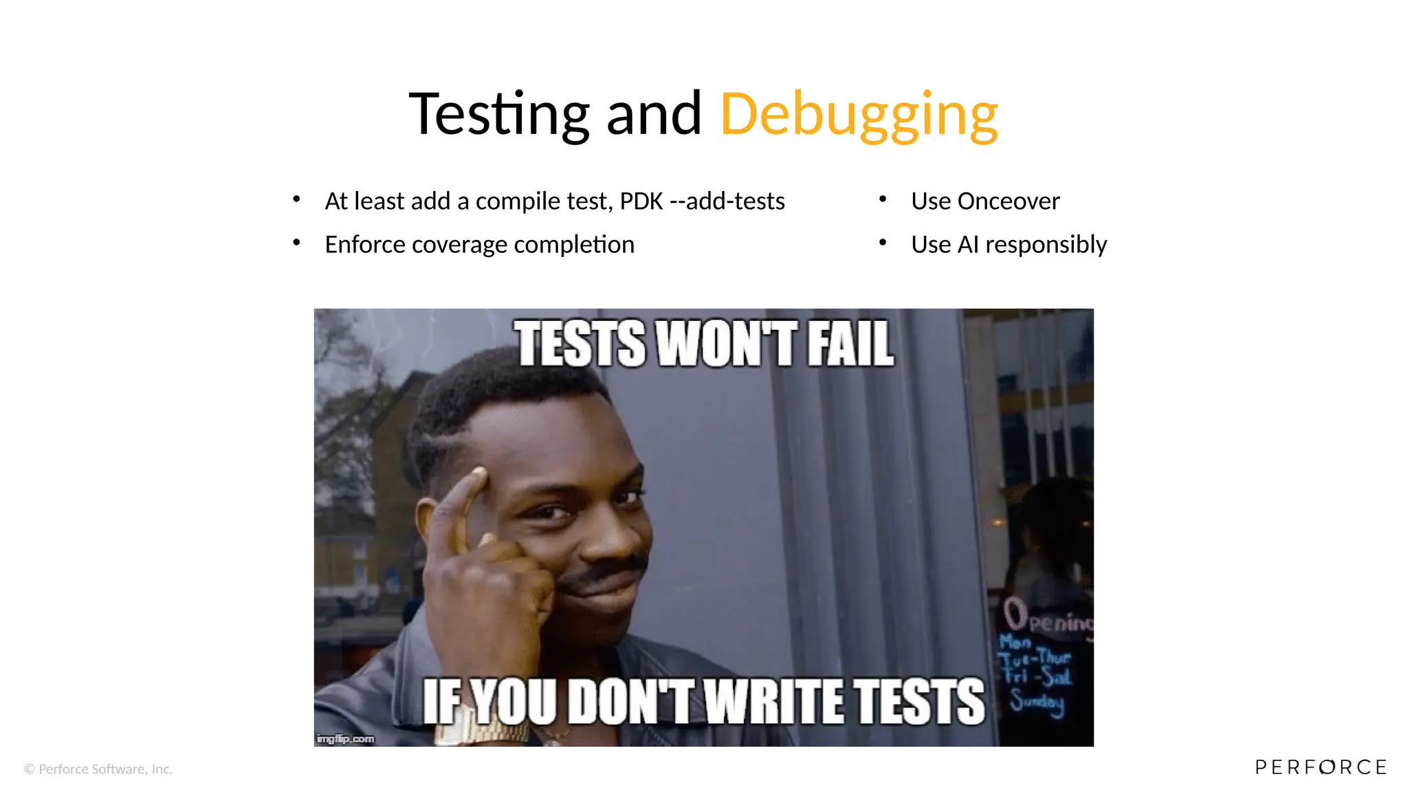 © Perforce Software, Inc.
Testing and Debugging
• At least add a compile test, PDK --add-tests
• Enforce coverage completion
• Use Onceover
• Use AI responsibly
 