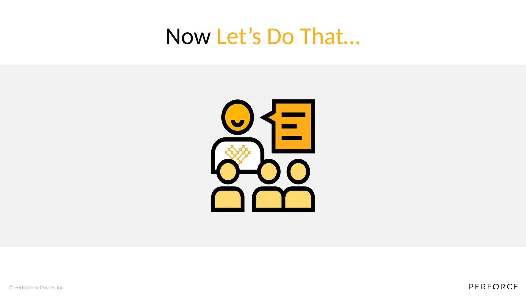 © Perforce Software, Inc.
Now Let’s Do That…
 