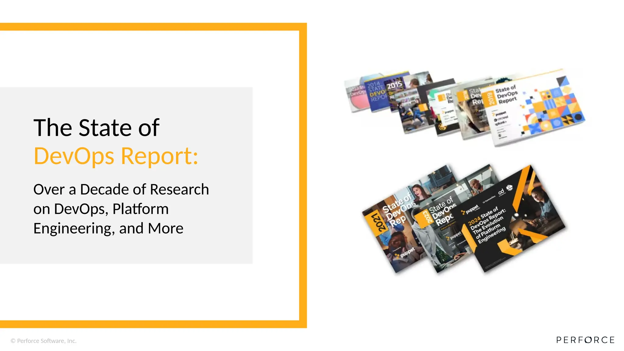 © Perforce Software, Inc.
The State of
DevOps Report:
Over a Decade of Research
on DevOps, Platform
Engineering, and More
 