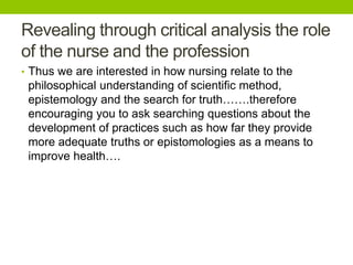 Revealing through critical analysis the role
of the nurse and the profession
• Thus we are interested in how nursing relat...