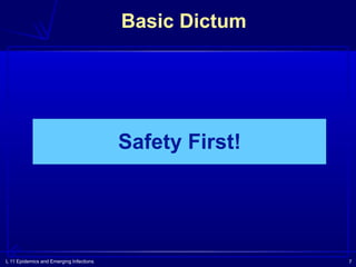 L 11 Epidemics and Emerging Infections 7
Basic Dictum
Safety First!
 