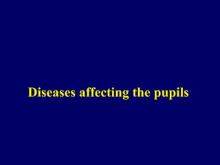 Diseases affecting the pupils   