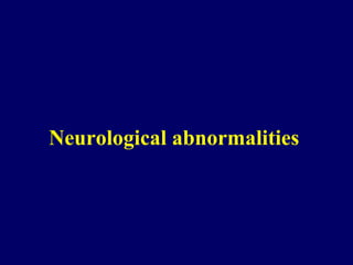 Neurological abnormalities 