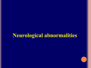 Neurological abnormalities
 