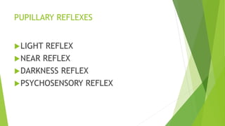 PUPILLARY REFLEXES
LIGHT REFLEX
NEAR REFLEX
DARKNESS REFLEX
PSYCHOSENSORY REFLEX
 