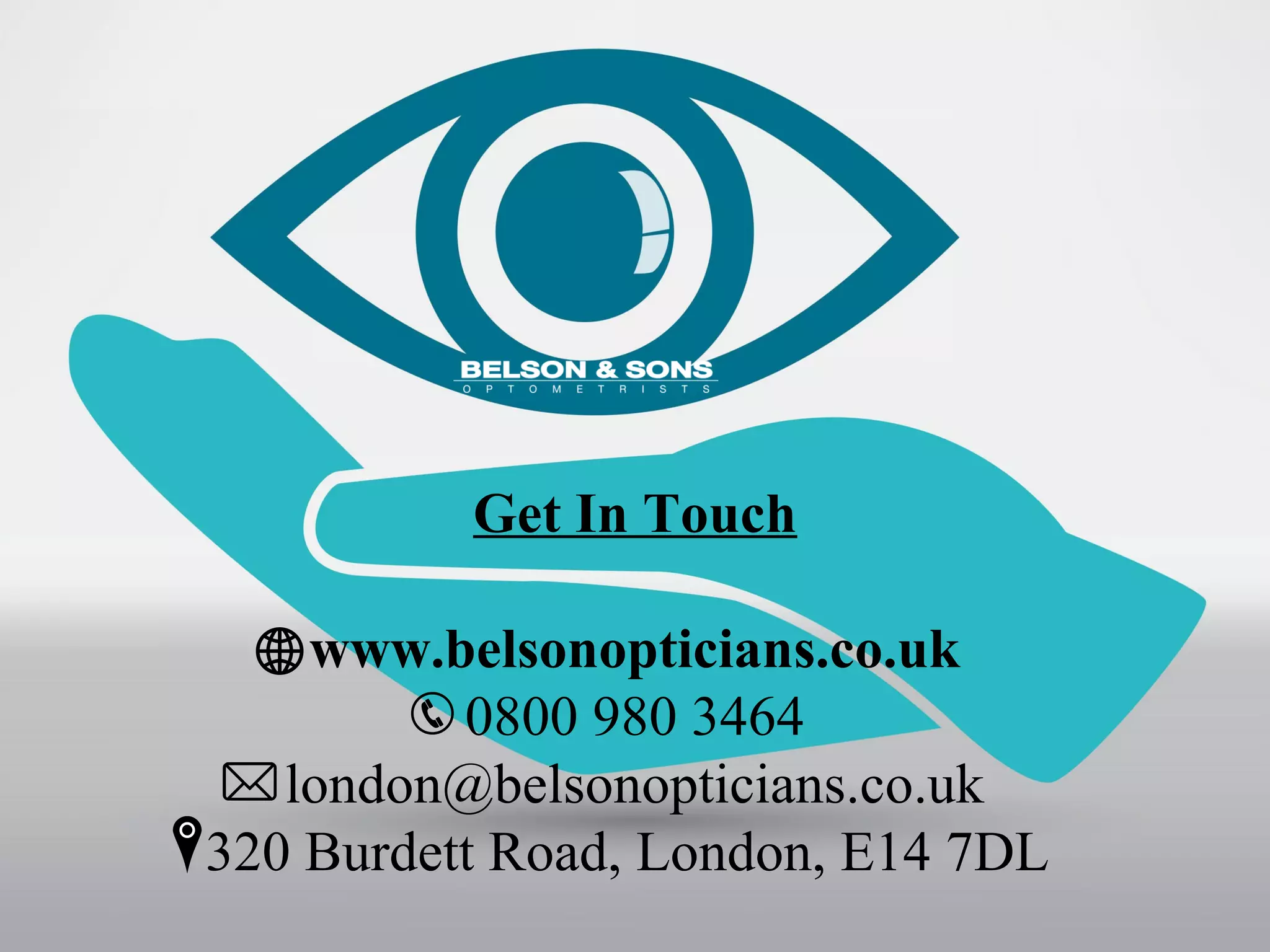 Get In Touch
www.belsonopticians.co.uk
0800 980 3464
london@belsonopticians.co.uk
320 Burdett Road, London, E14 7DL