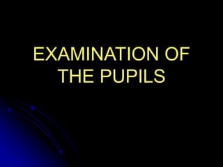 EXAMINATION OF
THE PUPILS
 