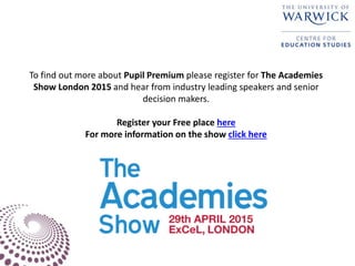 To find out more about Pupil Premium please register for The Academies
Show London 2015 and hear from industry leading speakers and senior
decision makers.
Register your Free place here
For more information on the show click here
 