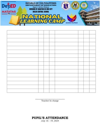 ______________________________
Teacher In charge
PUPIL’S ATTENDANCE
July 16 - 19, 2024