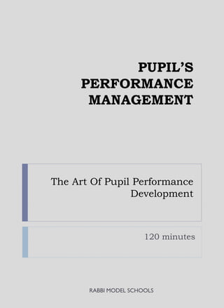 PUPIL’S
PERFORMANCE
MANAGEMENT
The Art Of Pupil Performance
Development
120 minutes
RABBI MODEL SCHOOLS
 