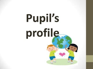 Pupil’s
profile

 