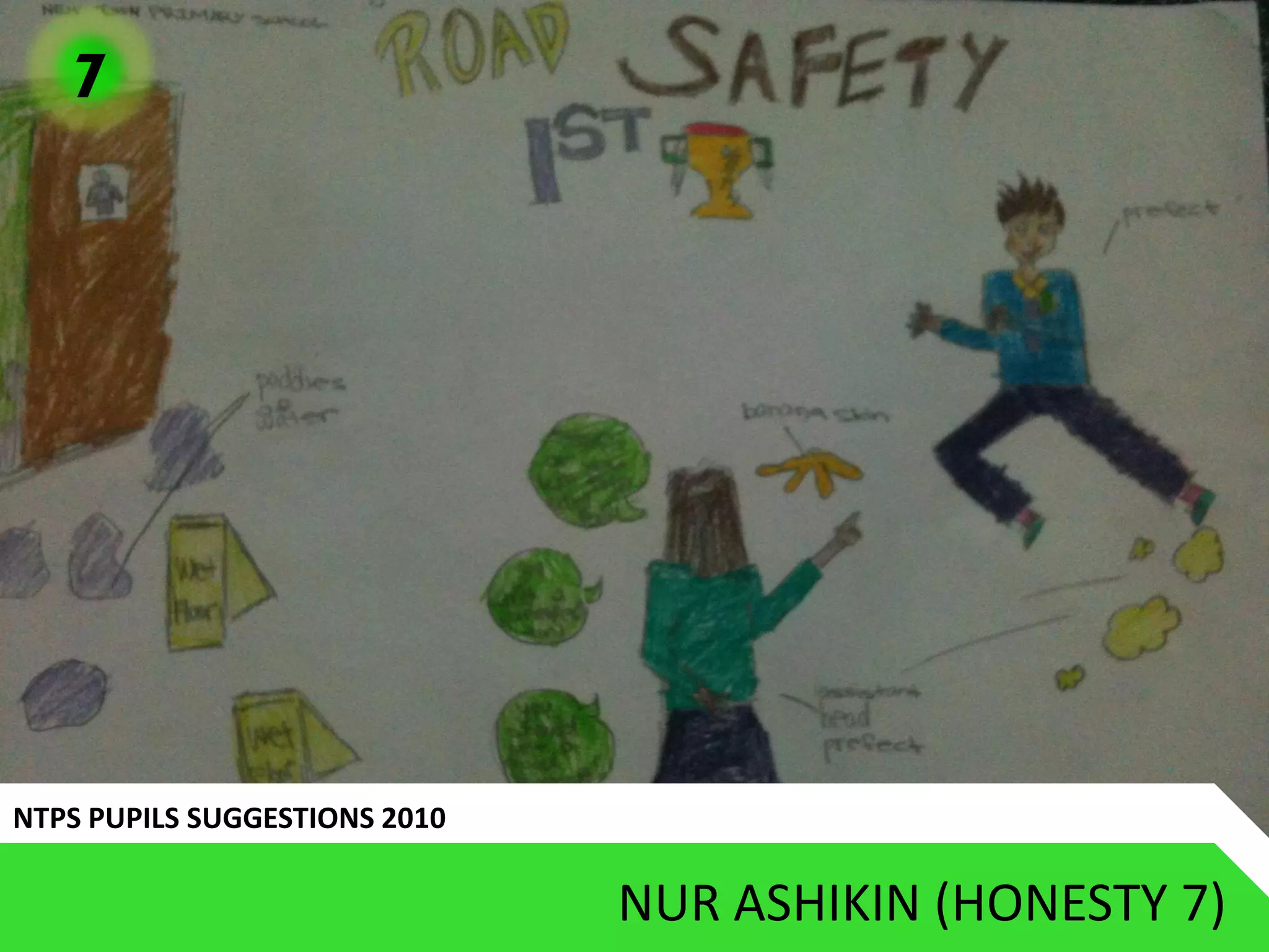 7




NTPS PUPILS SUGGESTIONS 2010

                               NUR ASHIKIN (HONESTY 7)
 