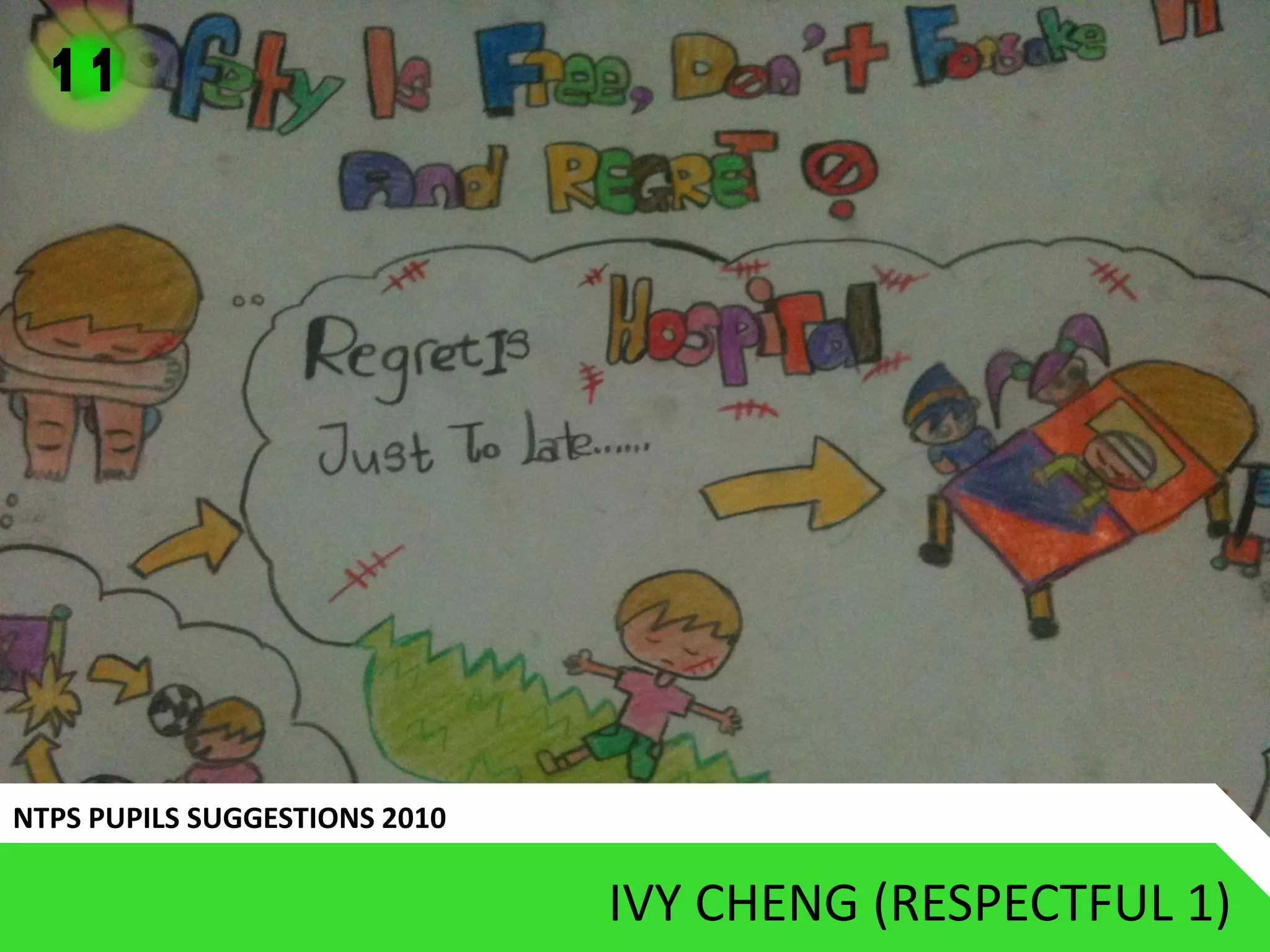11




NTPS PUPILS SUGGESTIONS 2010

                               IVY CHENG (RESPECTFUL 1)
 