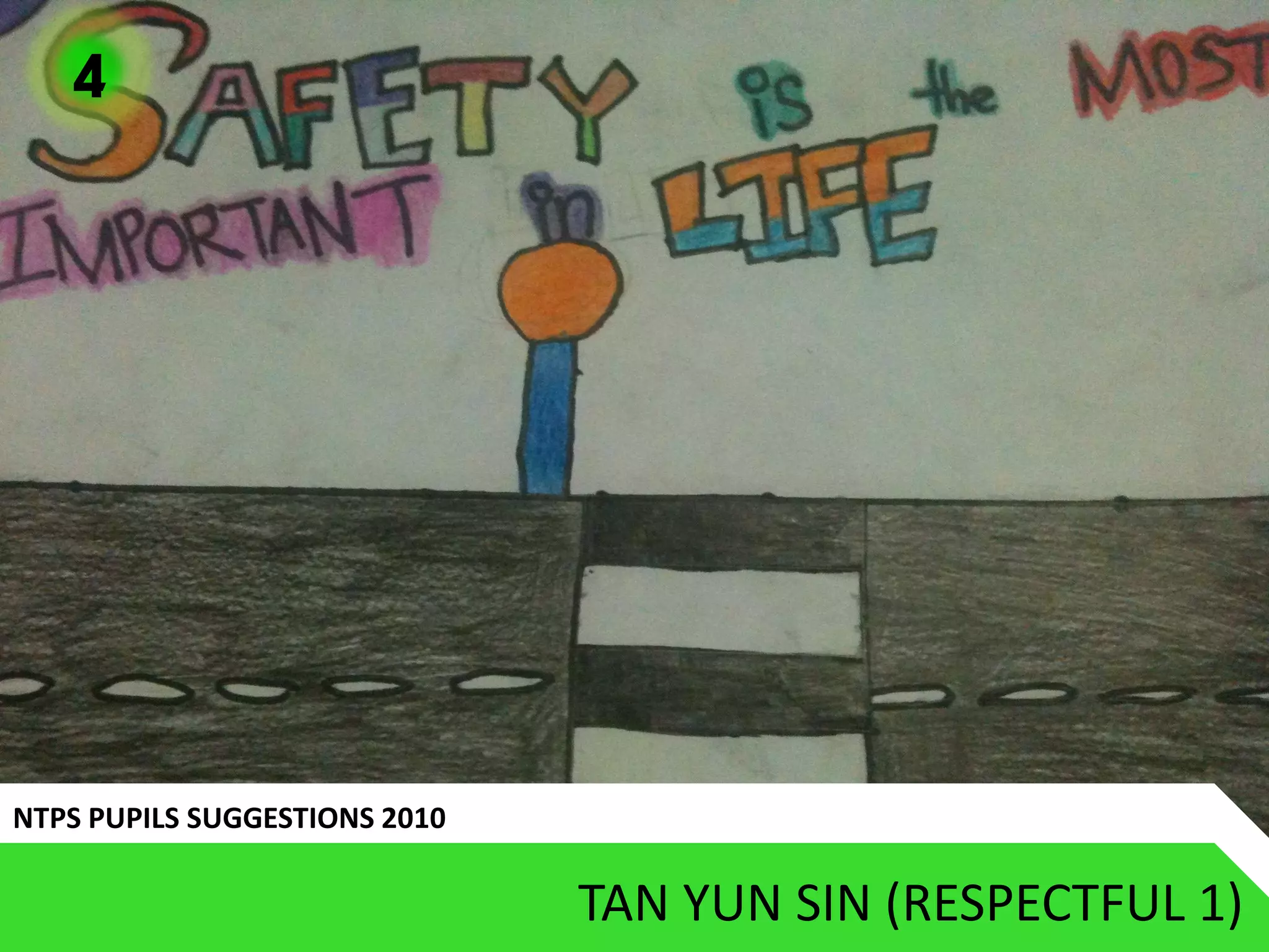 4




NTPS PUPILS SUGGESTIONS 2010

                               TAN YUN SIN (RESPECTFUL 1)
 