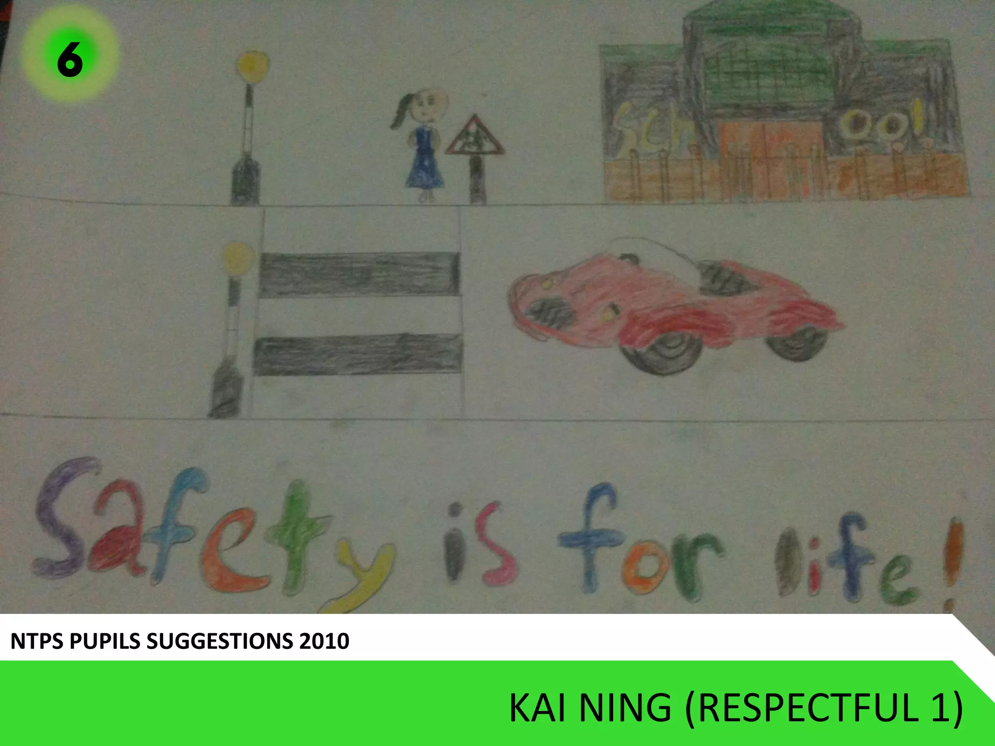 6




NTPS PUPILS SUGGESTIONS 2010

                               KAI NING (RESPECTFUL 1)
 