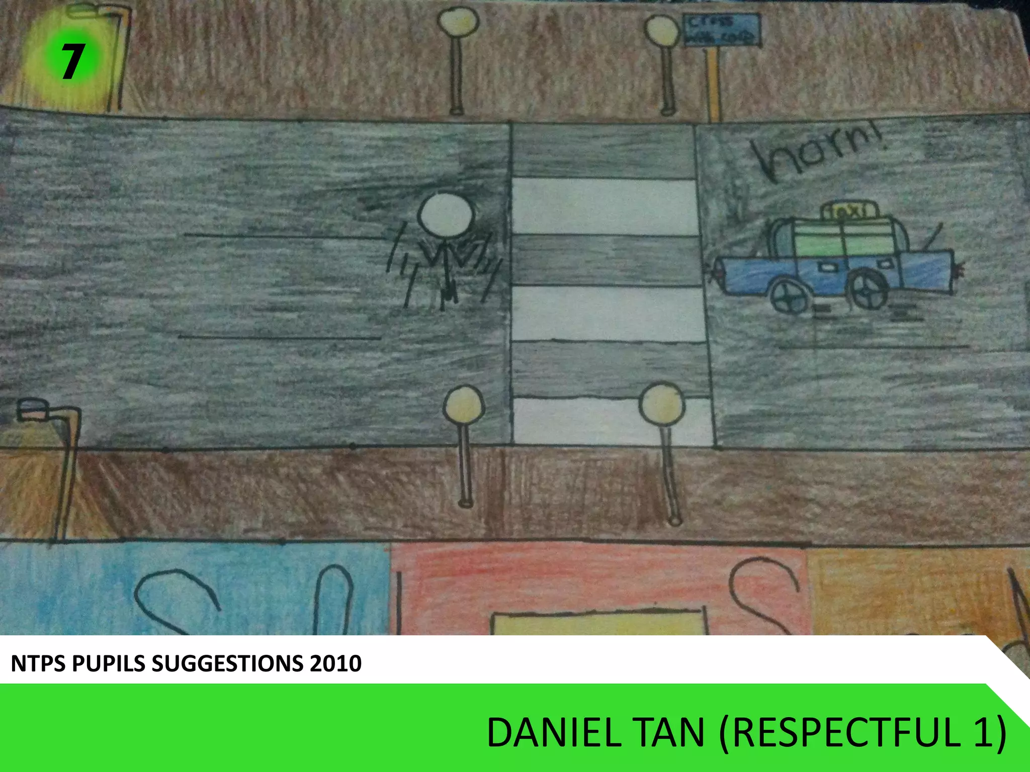 7




NTPS PUPILS SUGGESTIONS 2010

                               DANIEL TAN (RESPECTFUL 1)
 