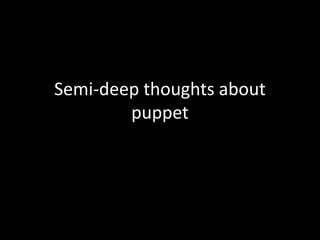 Semi-deep thoughts about puppet<br />