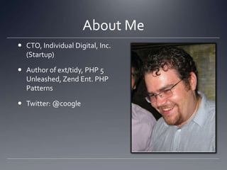 About MeCTO, Individual Digital, Inc. (Startup)Author of ext/tidy, PHP 5 Unleashed, Zend Ent. PHP PatternsTwitter: @coogle
