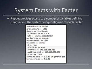 System Facts with FacterPuppet provides access to a number of variables defining things about the system being configured through Facter