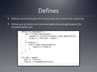 DefinesDefines can be thought of in some ways as functions for resourcesAllows you to factor out common tasks into a single location for maintainability, etc.