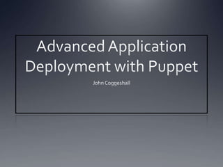 Advanced Application Deployment with Puppet John Coggeshall 