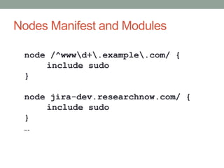 Nodes Manifest and Modules

 node /^wwwd+.example.com/ {
     include sudo
 }

 node jira-dev.researchnow.com/ {
     include sudo
 }
 …
 