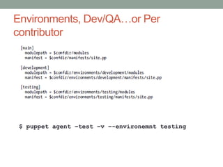 Environments, Dev/QA…or Per
contributor




 $ puppet agent –test –v –-environemnt testing
 