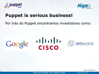 Área, dia/mês/ano
Puppet is serious business!
Por trás do Puppet encontramos investidores como:
1
0
 