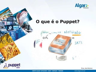 Área, dia/mês/ano
O que é o Puppet?
O que está acontecendo?
ESTADO DESEJADO
sapato => present
 