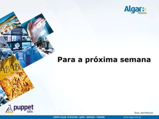 Área, dia/mês/ano
Para a próxima semana
 