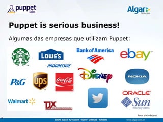 Área, dia/mês/ano
Puppet is serious business!
Algumas das empresas que utilizam Puppet:
9
 