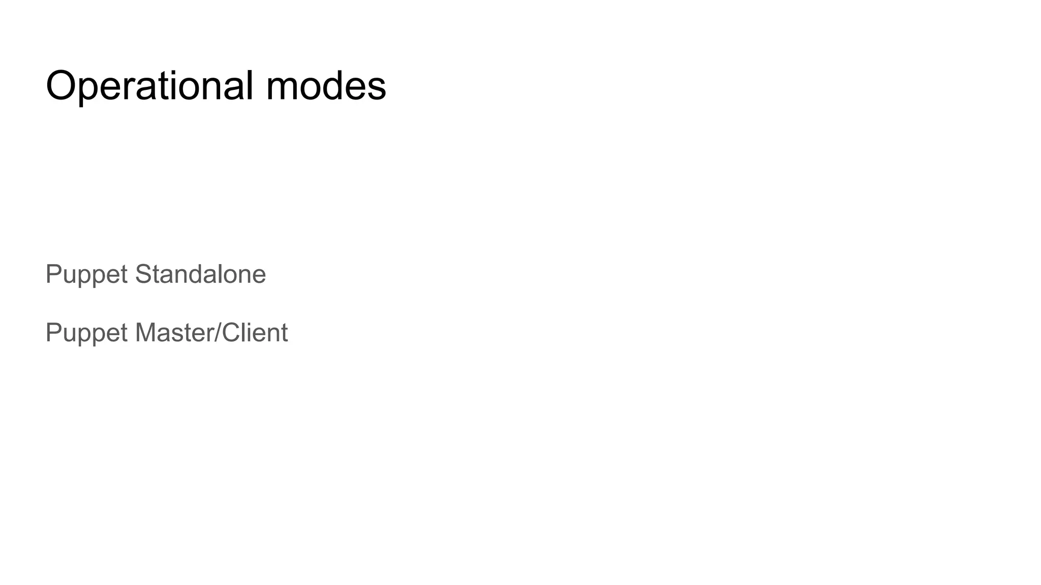 Operational modes
Puppet Standalone
Puppet Master/Client
 