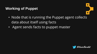 Working of Puppet
• Node that is running the Puppet agent collects
data about itself using facts
• Agent sends facts to puppet master
@AswinBarath2
 