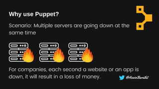 Scenario: Multiple servers are going down at the
same time
Why use Puppet?
For companies, each second a website or an app is
down, it will result in a loss of money. @AswinBarath2
 