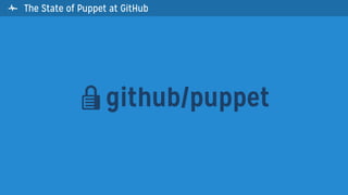  The State of Puppet at GitHub
github/puppet
 
