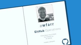 @wfarr
GitHub Operations
Known Aliases: King of Kebabs
The Computer Guy
Mr. RealTalk
Probably a delinquent
 