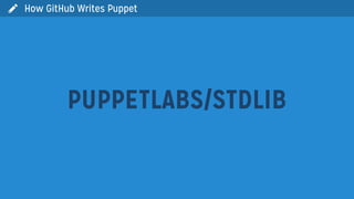  How GitHub Writes Puppet
PUPPETLABS/STDLIB
 