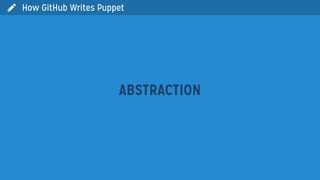 
ABSTRACTION
How GitHub Writes Puppet
 